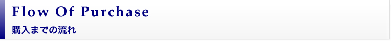 購入までの流れ Flow Of Purchase